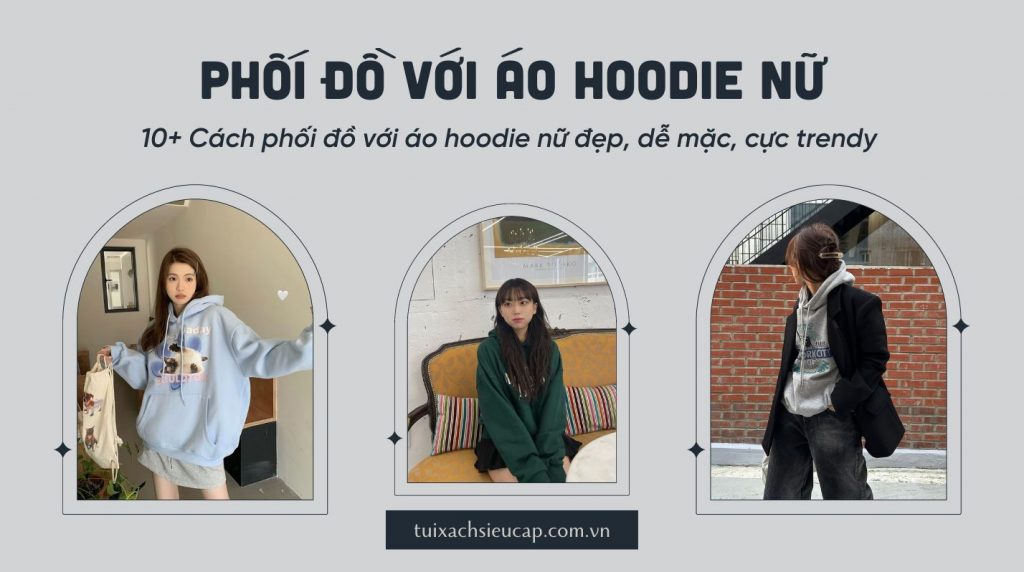 phoi do voi ao hoodie nu 1024x572 - 10+ Cách phối đồ với áo hoodie nữ đẹp, dễ mặc, cực trendy